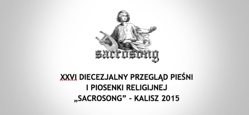 XXVI DIECEZJALNY PRZEGLĄD PIEŚNI  I PIOSENKI RELIGIJNEJ „SACROSONG” – KALISZ 2015 – zaproszenie do uczestnictwa